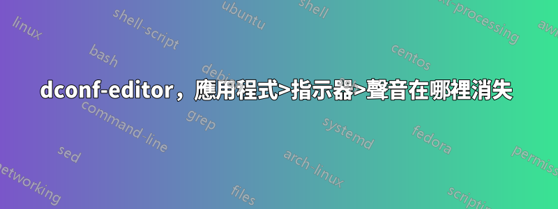 dconf-editor，應用程式>指示器>聲音在哪裡消失