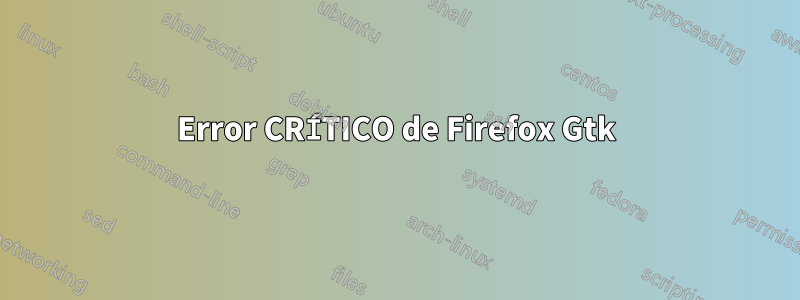 Error CRÍTICO de Firefox Gtk