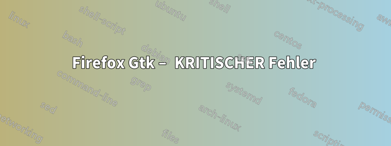 Firefox Gtk – KRITISCHER Fehler