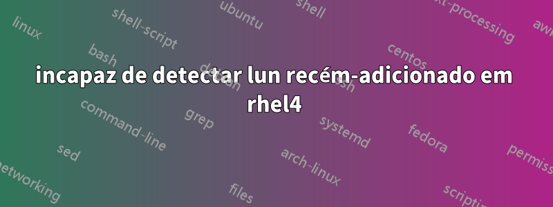 incapaz de detectar lun recém-adicionado em rhel4