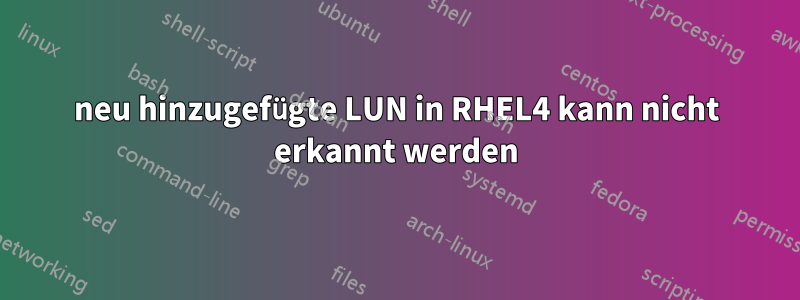 neu hinzugefügte LUN in RHEL4 kann nicht erkannt werden