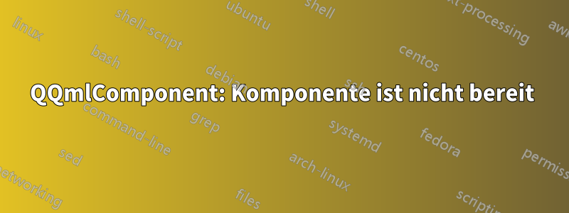 QQmlComponent: Komponente ist nicht bereit