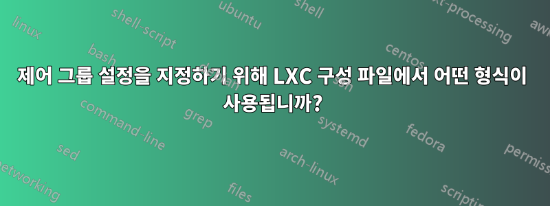 제어 그룹 설정을 지정하기 위해 LXC 구성 파일에서 어떤 형식이 사용됩니까?