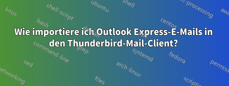 Wie importiere ich Outlook Express-E-Mails in den Thunderbird-Mail-Client?