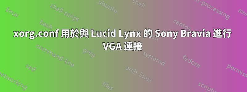 xorg.conf 用於與 Lucid Lynx 的 Sony Bravia 進行 VGA 連接