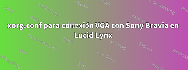 xorg.conf para conexión VGA con Sony Bravia en Lucid Lynx