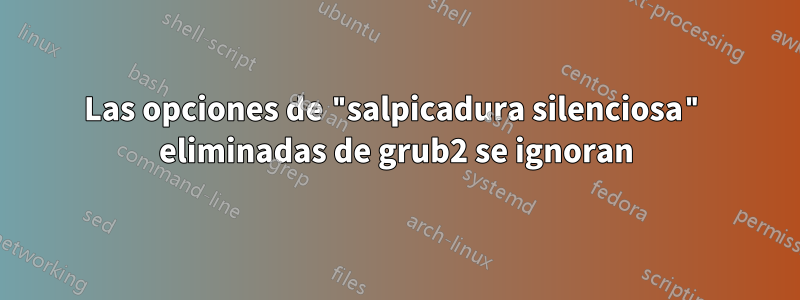 Las opciones de "salpicadura silenciosa" eliminadas de grub2 se ignoran