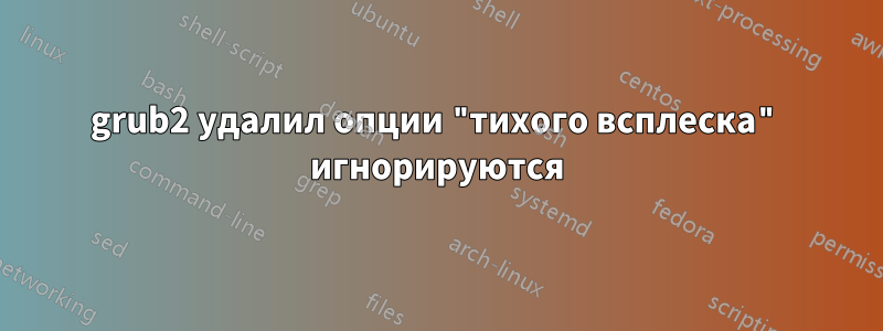 grub2 удалил опции "тихого всплеска" игнорируются