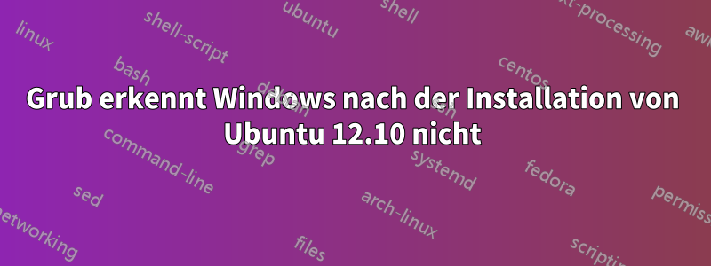 Grub erkennt Windows nach der Installation von Ubuntu 12.10 nicht