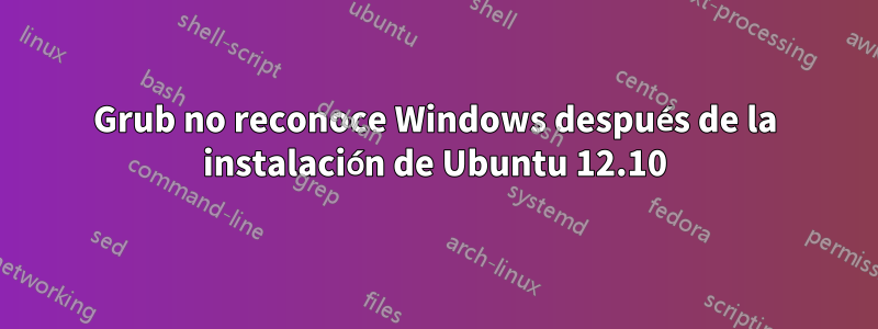 Grub no reconoce Windows después de la instalación de Ubuntu 12.10