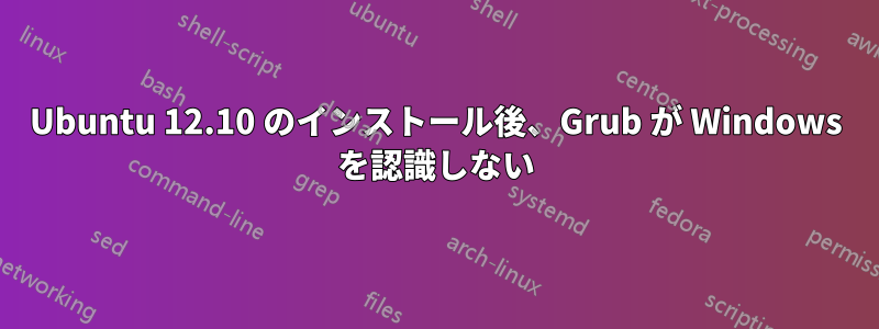 Ubuntu 12.10 のインストール後、Grub が Windows を認識しない