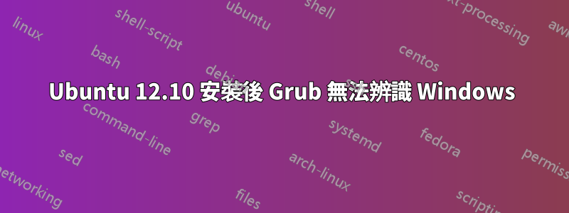 Ubuntu 12.10 安裝後 Grub 無法辨識 Windows