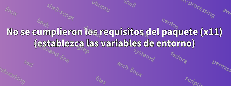 No se cumplieron los requisitos del paquete (x11) (establezca las variables de entorno)