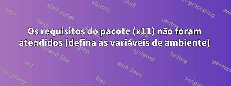 Os requisitos do pacote (x11) não foram atendidos (defina as variáveis ​​de ambiente)