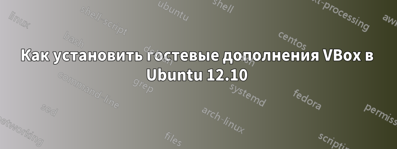 Как установить гостевые дополнения VBox в Ubuntu 12.10