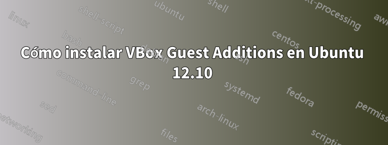 Cómo instalar VBox Guest Additions en Ubuntu 12.10