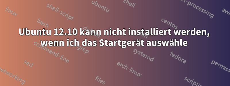 Ubuntu 12.10 kann nicht installiert werden, wenn ich das Startgerät auswähle