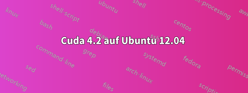 Cuda 4.2 auf Ubuntu 12.04