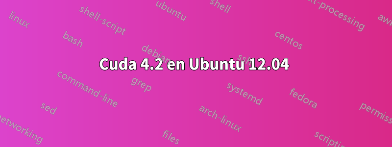 Cuda 4.2 en Ubuntu 12.04