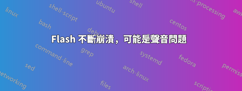 Flash 不斷崩潰，可能是聲音問題 