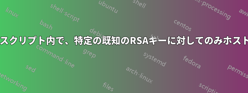 SSHを実行するbashスクリプト内で、特定の既知のRSAキーに対してのみホストを自動的に追加する