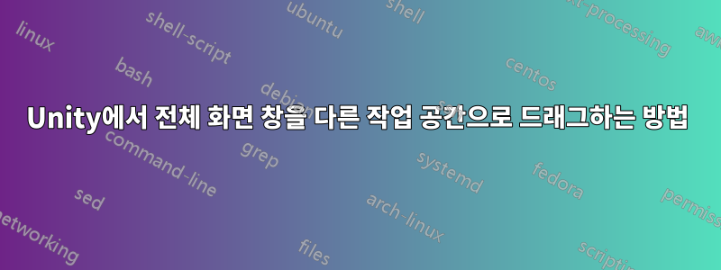 Unity에서 전체 화면 창을 다른 작업 공간으로 드래그하는 방법