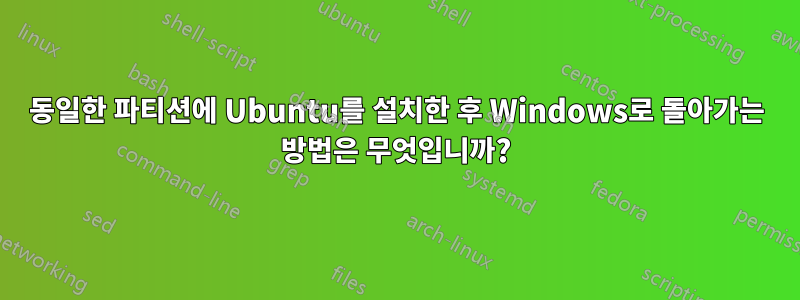 동일한 파티션에 Ubuntu를 설치한 후 Windows로 돌아가는 방법은 무엇입니까?