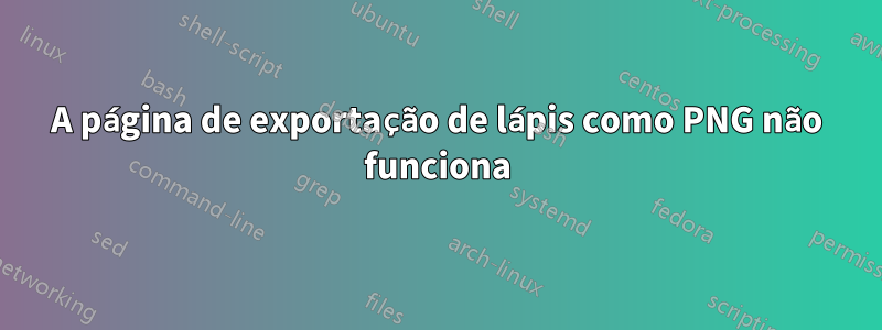 A página de exportação de lápis como PNG não funciona