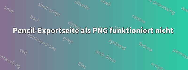 Pencil-Exportseite als PNG funktioniert nicht