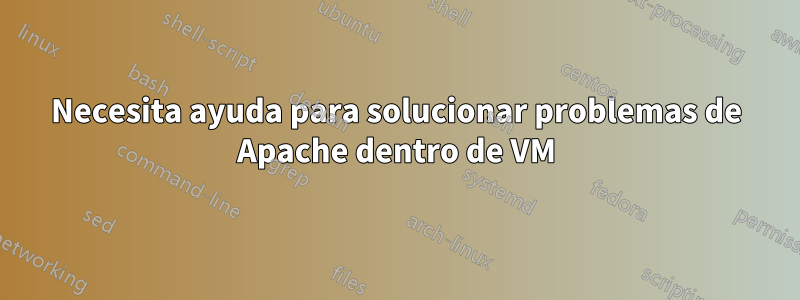 Necesita ayuda para solucionar problemas de Apache dentro de VM