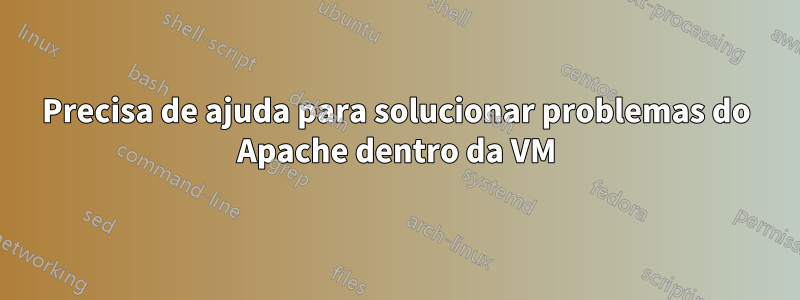 Precisa de ajuda para solucionar problemas do Apache dentro da VM