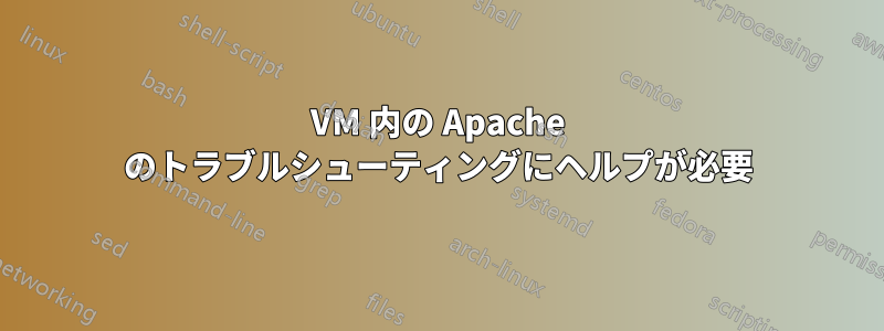 VM 内の Apache のトラブルシューティングにヘルプが必要