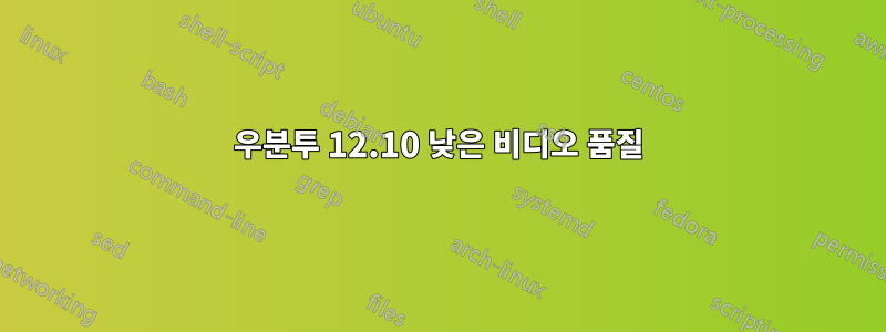 우분투 12.10 낮은 비디오 품질