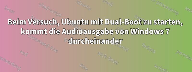 Beim Versuch, Ubuntu mit Dual-Boot zu starten, kommt die Audioausgabe von Windows 7 durcheinander