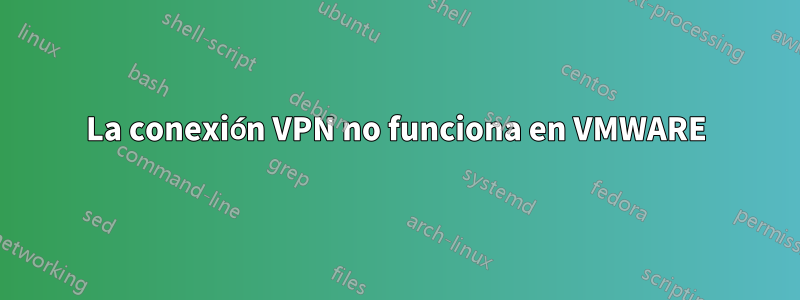 La conexión VPN no funciona en VMWARE