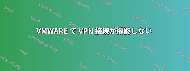 VMWARE で VPN 接続が機能しない