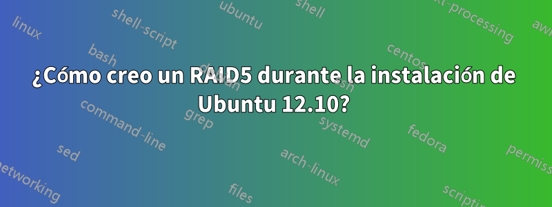 ¿Cómo creo un RAID5 durante la instalación de Ubuntu 12.10?