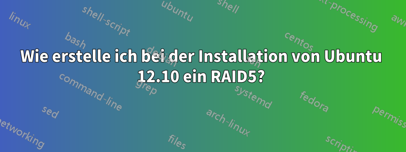 Wie erstelle ich bei der Installation von Ubuntu 12.10 ein RAID5?