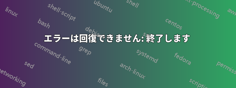 エラーは回復できません: 終了します