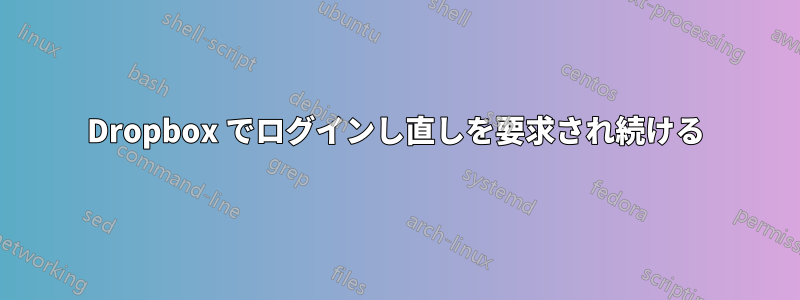 Dropbox でログインし直しを要求され続ける