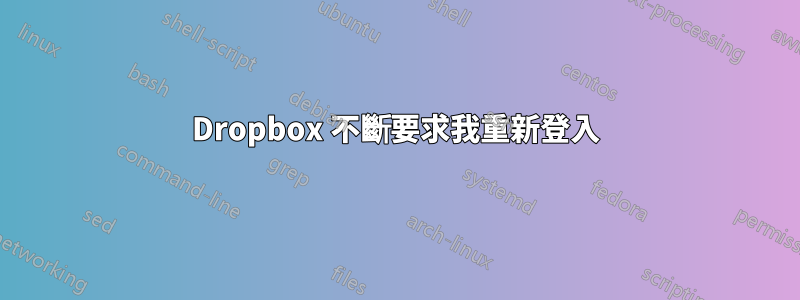 Dropbox 不斷要求我重新登入