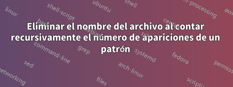 Eliminar el nombre del archivo al contar recursivamente el número de apariciones de un patrón