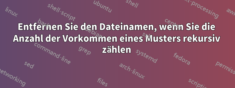 Entfernen Sie den Dateinamen, wenn Sie die Anzahl der Vorkommen eines Musters rekursiv zählen