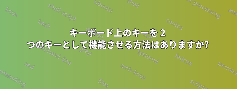 キーボード上のキーを 2 つのキーとして機能させる方法はありますか?