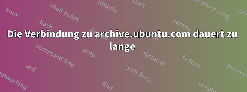 Die Verbindung zu archive.ubuntu.com dauert zu lange