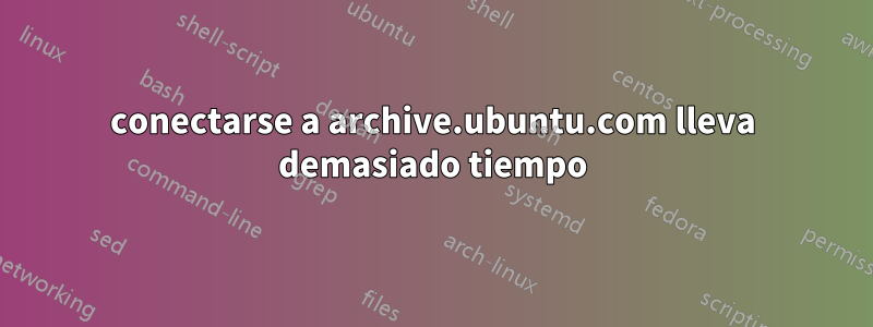 conectarse a archive.ubuntu.com lleva demasiado tiempo