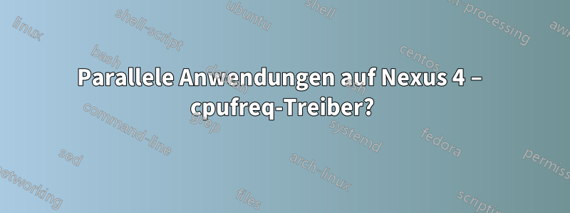 Parallele Anwendungen auf Nexus 4 – cpufreq-Treiber?