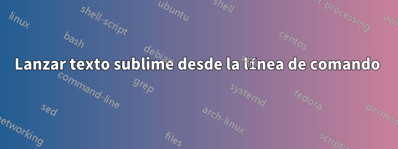 Lanzar texto sublime desde la línea de comando