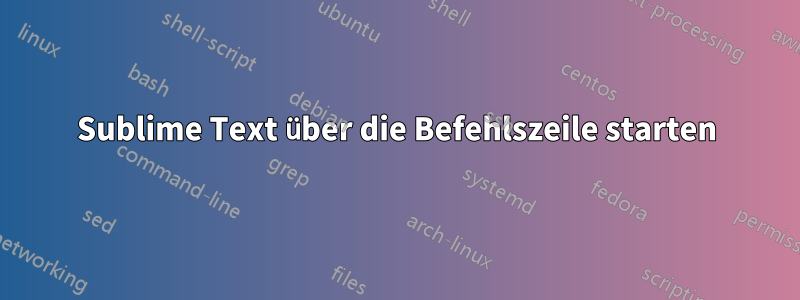 Sublime Text über die Befehlszeile starten