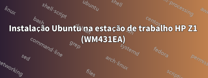 Instalação Ubuntu na estação de trabalho HP Z1 (WM431EA)